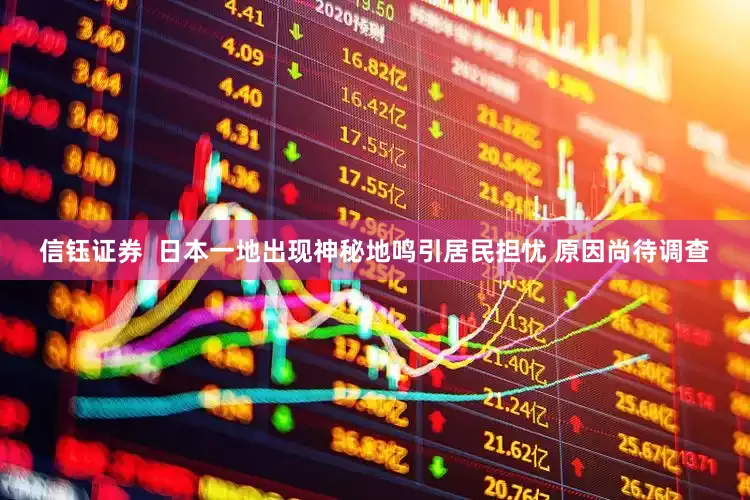 信钰证券  日本一地出现神秘地鸣引居民担忧 原因尚待调查
