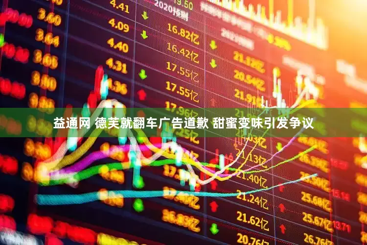 益通网 德芙就翻车广告道歉 甜蜜变味引发争议